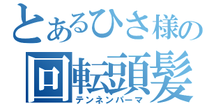 とあるひさ様の回転頭髪（テンネンパーマ）