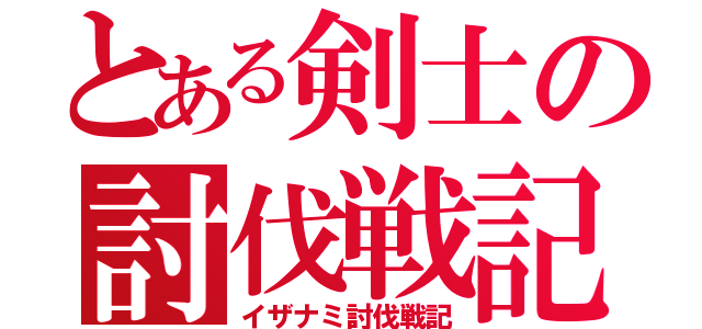 とある剣士の討伐戦記（イザナミ討伐戦記）