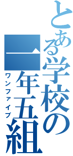 とある学校の一年五組（ワンファイブ）