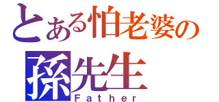 とある怕老婆の孫先生（Ｆａｔｈｅｒ）