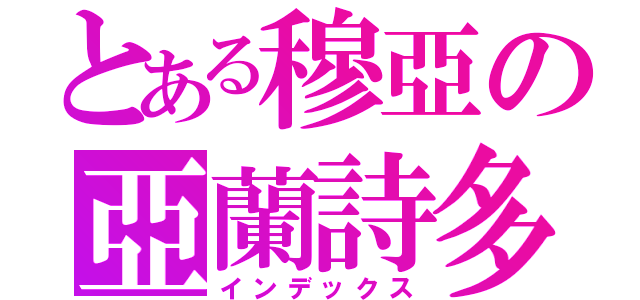 とある穆亞の亞蘭詩多（インデックス）