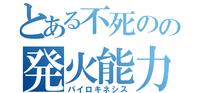 とある不死のの発火能力（パイロキネシス）