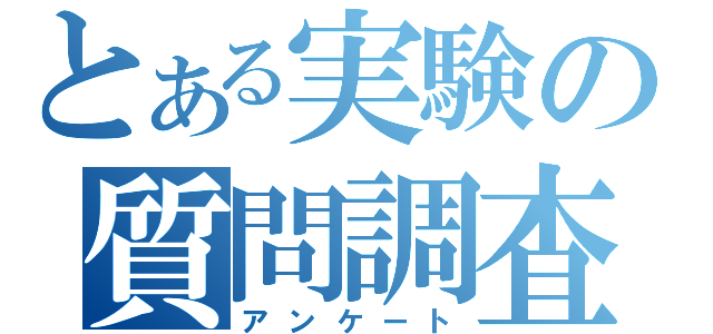 とある実験の質問調査（アンケート）