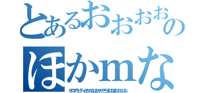 とあるおおおおあおあおあおあおああおおあおあおおあおおおおおおいあのほかｍなかさや＾＿＾かたざやらはこさたなまやらまはかあなはまかまらやかなちひ（ゼログラビティさかたなはかかたやらまはなまはたなはな）