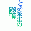 とある笨蛋の笨偉（偉）