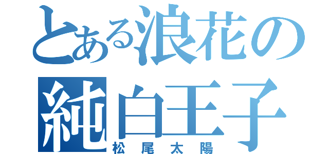 とある浪花の純白王子（松尾太陽）