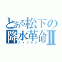 とある松下の降水革命Ⅱ（アメフラシ）