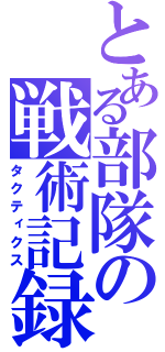 とある部隊の戦術記録（タクティクス）