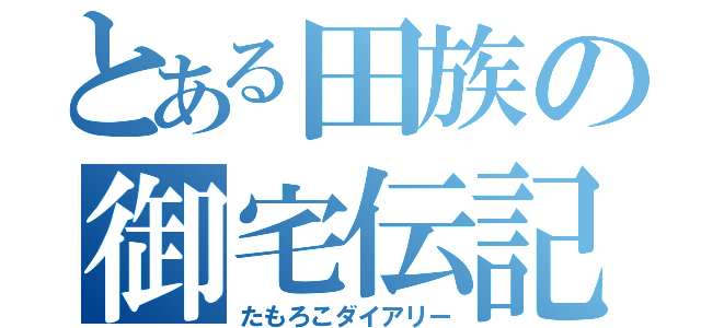 とある田族の御宅伝記（たもろこダイアリー）