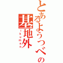 とあるようつべの基地外（ｉｋｕｍａｎ）