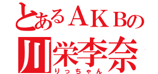 とあるＡＫＢの川栄李奈（りっちゃん）