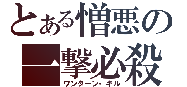 とある憎悪の一撃必殺（ワンターン・キル）