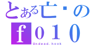 とある亡灵のｆ０１０（Ｕｎｄｅａｄ．ｈｏｏｋ）