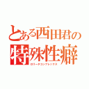 とある西田君の特殊性癖（ロリータコンプレックス）