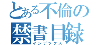 とある不倫の禁書目録（インデックス）