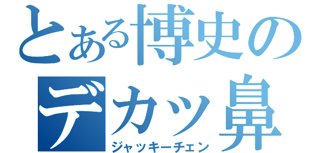 とある博史のデカッ鼻（ジャッキーチェン）