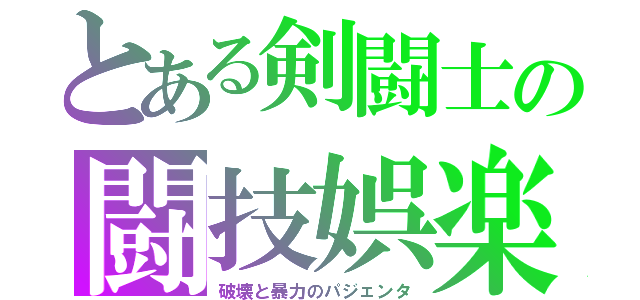 とある剣闘士の闘技娯楽（破壊と暴力のパジェンタ）