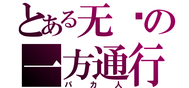 とある无敌の一方通行（パカ人）