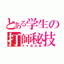 とある学生の打師秘技（ヲタ芸活動）