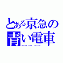 とある京急の青い電車（Ｂｌｕｅ Ｓｋｙ Ｔｒａｉｎ）