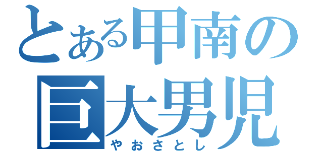 とある甲南の巨大男児（やおさとし）