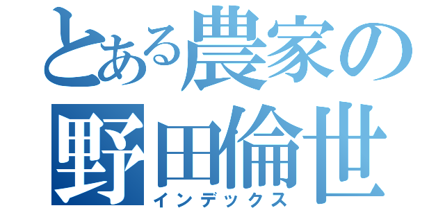 とある農家の野田倫世（インデックス）