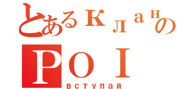 とあるклан のＰＯＩ（вступай）