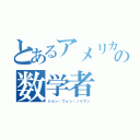 とあるアメリカの数学者（ジョン・フォン・ノイマン）