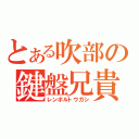 とある吹部の鍵盤兄貴（レンボルトウガシ）