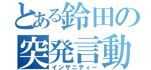 とある鈴田の突発言動（インサニティー）