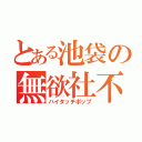 とある池袋の無欲社不（ハイタッチポップ）