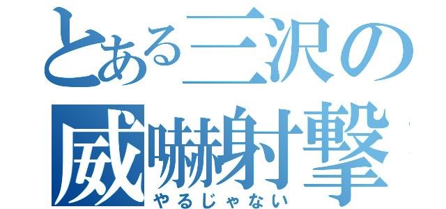 とある三沢の威嚇射撃（やるじゃない）