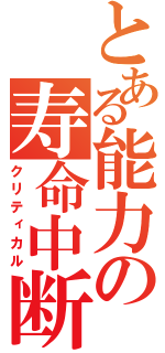 とある能力の寿命中断（クリティカル）