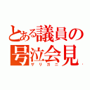 とある議員の号泣会見（ザリガニ）