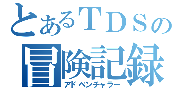 とあるＴＤＳの冒険記録（アドベンチャラー）