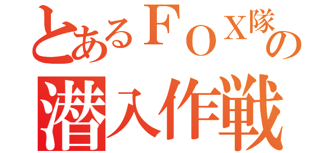 とあるＦＯＸ隊員の潜入作戦（）