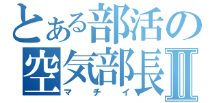 とある部活の空気部長Ⅱ（マチイ）