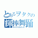 とあるヲタクの輝捧舞踊（サイリウムダンス）