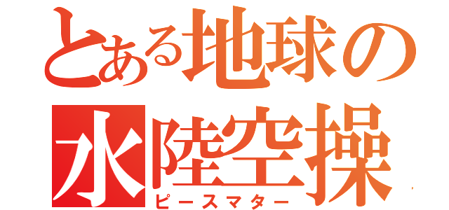 とある地球の水陸空操（ピースマター）