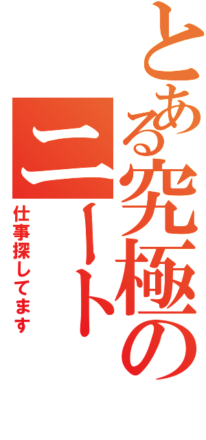 とある究極のニート（仕事探してます）