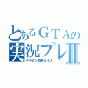 とあるＧＴＡの実況プレイⅡ（グラタン動画あげよ）