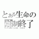 とある生命の強制終了（ＧＡＭＥ ＯＶＥＲ）