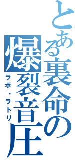 とある裏命の爆裂音圧（ラボ・ラトリ）