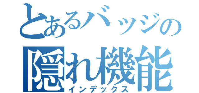 とあるバッジの隠れ機能（インデックス）