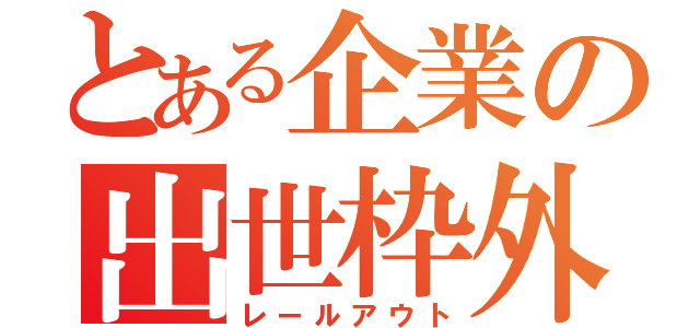 とある企業の出世枠外（レールアウト）