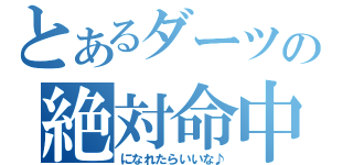 とあるダーツの絶対命中（になれたらいいな♪）