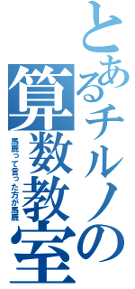 とあるチルノの算数教室（馬鹿って言った方が馬鹿）