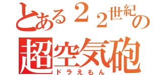 とある２２世紀のの超空気砲（ドラえもん）