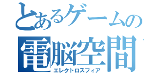 とあるゲームの電脳空間（エレクトロスフィア）