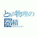 とある物理の微積（コスプレイヤー）